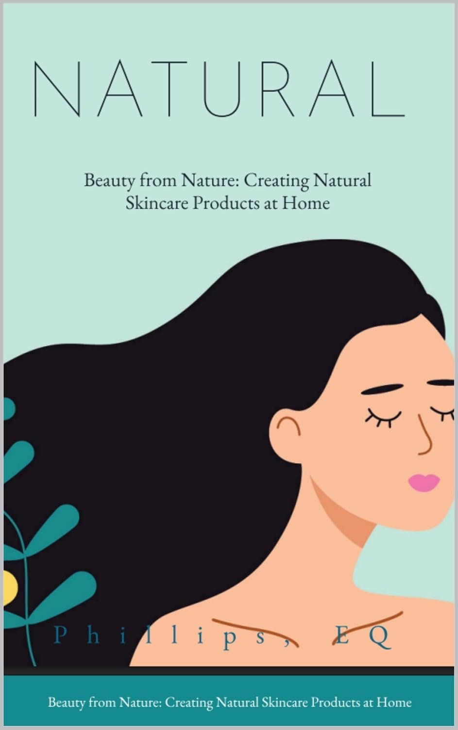 Beauty From Nature-Creating Natural Skincare Products at Home: Holistic Secrets to Glowing Skin Using Herbs, Oils, and Earth’s Wisdom