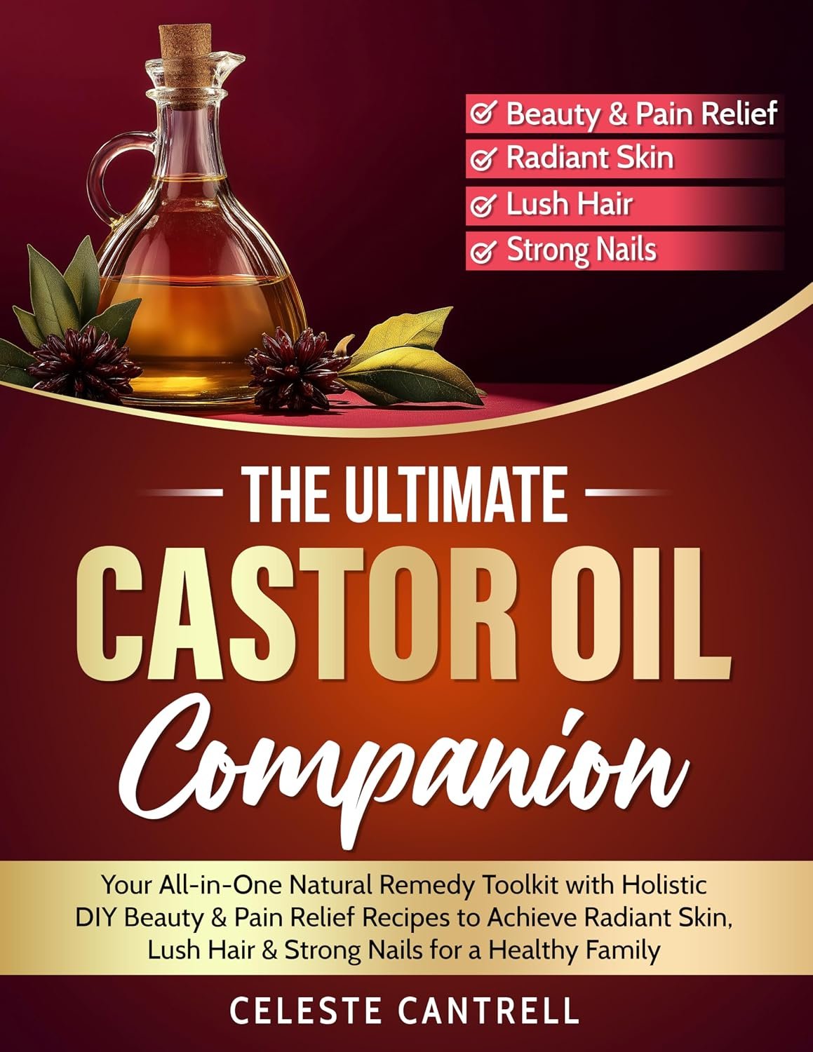 The Ultimate Castor Oil Companion: Your All-in-One Natural Remedy Toolkit with Holistic DIY Beauty & Pain Relief Recipes to Achieve Radiant Skin, Lush Hair & Strong Nails for a Healthy Family