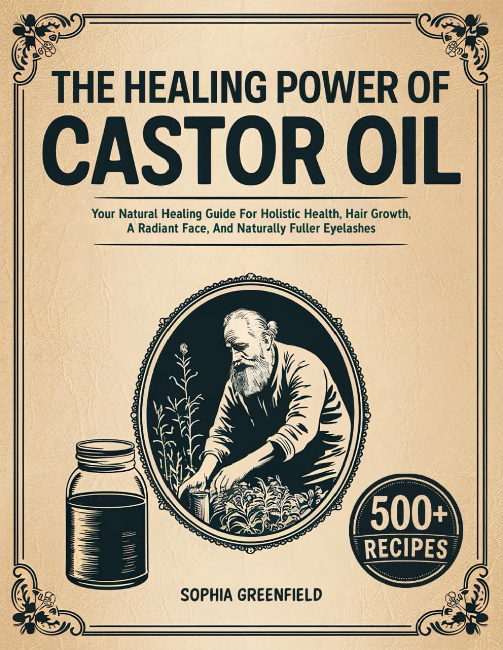 The Healing Power Of Castor Oil: Your Natural Healing Guide For Holistic Health, Hair Growth, A Radiant Face, And Naturally Fuller Eyelashes. Maximize Your Beauty Potential With Natural Remedies.